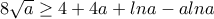 8\sqrt{a}\geq 4+4a+lna-alna