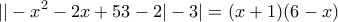 \displaystyle{||-x^{2}-2x+53-2|-3|=(x+1)(6-x)}