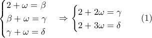 \displaystyle{\begin{cases} 
 2+\omega =\beta &  \\  
 \beta +\omega =\gamma &  \\  
 \gamma +\omega =\delta &  
\end{cases}\Rightarrow \begin{cases} 
 2+2\omega =\gamma &  \\  
 2+3\omega =\delta &   
\end{cases}\, \, \, \, \, (1)}