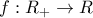 \displaystyle f:R_+\rightarrow R