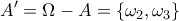 \displaystyle{A'=\Omega-A=\{\omega_2,\omega_3\}}