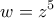 \displaystyle{w = {z^5}}