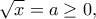 \displaystyle{\sqrt{x}=a\geq 0,}