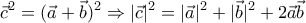 \displaystyle{\vec{c}^2=(\vec{a}+\vec{b})^2 \Rightarrow |\vec{c}|^2=|\vec{a}|^2+|\vec{b}|^2+2\vec{a}\vec{b}}