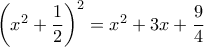 \left (x^2+\dfrac{1}{2} \right )^2= x^2+3x+\dfrac{9}{4} \left (x^2+\dfrac{1}{2} \right )^2= x^2+3x+\dfrac{9}{4}