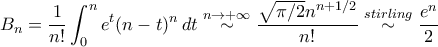\displaystyle{B_{n}=\frac{1}{n!}\int_{0}^{n}e^{t}(n-t)^n\,dt\stackrel{n\to+\infty}{\sim}\frac{\sqrt{\pi/2}n^{n+1/2}}{n!}\stackrel{stirling}{\sim}\frac{e^n}{2}}