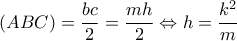 \displaystyle{(ABC) = \frac{{bc}}{2} = \frac{{mh}}{2} \Leftrightarrow h = \frac{k^2}{{{m}}}}
