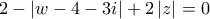 \displaystyle2 - \left| {w - 4 - 3i} \right| + 2\left| z \right| = 0
