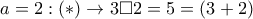 a=2:(*)\rightarrow 3\Box 2=5=(3+2)