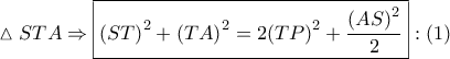 \vartriangle STA \Rightarrow \boxed{{{\left( {ST} \right)}^2} + {{\left( {TA} \right)}^2} = 2{{\left( {TP} \right)}^2} + \frac{{{{\left( {AS} \right)}^2}}}{2}}:\left( 1 \right)