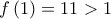 \displaystyle{f\left( 1 \right) = 11 > 1}