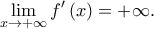 \displaystyle{\mathop {\lim }\limits_{x \to  + \infty } f^{\prime}\left( x \right) =  + \infty .}