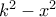 {{k}^{2}}-{{x}^{2}}