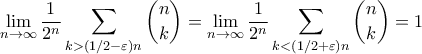 \displaystyle{ \lim_{n \to \infty}\frac{1}{2^n}\sum_{k > (1/2 - \varepsilon)n} \binom{n}{k} = \lim_{n \to \infty}\frac{1}{2^n}\sum_{k < (1/2 + \varepsilon)n} \binom{n}{k} = 1 } \displaystyle{ \lim_{n \to \infty}\frac{1}{2^n}\sum_{k > (1/2 - \varepsilon)n} \binom{n}{k} = \lim_{n \to \infty}\frac{1}{2^n}\sum_{k < (1/2 + \varepsilon)n} \binom{n}{k} = 1 }