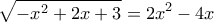 \displaystyle{\sqrt { - {x^2} + 2x + 3}  = 2{x^2} - 4x}