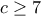 c\geq 7