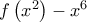 f\left (x^2 \right) -x^6
