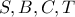 S , B , C , T