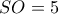 SO=5