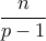 \displaystyle \frac{n}{p-1}