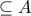 \displaystyle{ \subseteq A}