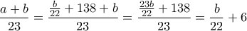 \displaystyle{ \frac{a+b}{23} = \frac{\frac{b}{22} + 138 + b}{23} = \frac{\frac{23b}{22}+138}{23} = \frac{b}{22}+6}