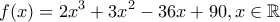 \displaystyle{f(x)=2{{x}^{3}}+3{{x}^{2}}-36x+90,x \in \mathbb{R}}