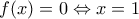 \displaystyle{f(x)=0\Leftrightarrow x=1}
