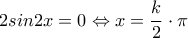\displaystyle{2sin2x=0\Leftrightarrow x=\frac{k}{2}\cdot \pi}