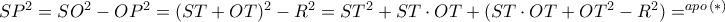 SP^2 = SO^2-OP^2= (ST+OT)^2-R^2= ST^2+ST\cdot OT+ (ST\cdot OT+ OT^2-R^2)= ^{apo \, (*)} SP^2 = SO^2-OP^2= (ST+OT)^2-R^2= ST^2+ST\cdot OT+ (ST\cdot OT+ OT^2-R^2)= ^{apo \, (*)}