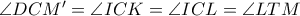 \angle DCM'= \angle ICK=\angle ICL=\angle LTM
