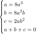 \displaystyle{\begin{cases} a=8a^3 \\b=8a^2b \\ c=2ab^2 \\ a+b+c=0\end{cases}}