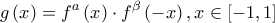\displaystyle{g\left( x \right) = {f^a}\left( x \right) \cdot {f^\beta }\left( { - x} \right),x \in \left[ { - 1,1} \right]}