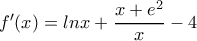 f'(x)=lnx+ \dfrac{x+e^2}{x}-4 