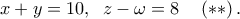 x + y = 10,\;\;z - \omega  = 8\quad \left( { *  * } \right).