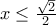 x\leq\frac{\sqrt{2}}{2}