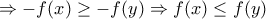 \Rightarrow -f(x)\geq -f(y)\Rightarrow f(x)\leq f(y)