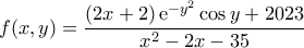 \displaystyle f(x,y)=\frac{(2x+2)\,{\rm{e}}^{-y^2}\cos{y}+2023}{x^2-2x-35} \displaystyle f(x,y)=\frac{(2x+2)\,{\rm{e}}^{-y^2}\cos{y}+2023}{x^2-2x-35}