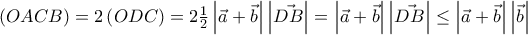 \left ( OACB \right )=2\left ( ODC \right )=2\frac{1}{2}\left | \vec{a}+\vec{b} \right |\left | \vec{DB} \right |=\left | \vec{a}+\vec{b} \right |\left | \vec{DB} \right |\leq \left | \vec{a}+\vec{b} \right |\left | \vec{b} \right | \left ( OACB \right )=2\left ( ODC \right )=2\frac{1}{2}\left | \vec{a}+\vec{b} \right |\left | \vec{DB} \right |=\left | \vec{a}+\vec{b} \right |\left | \vec{DB} \right |\leq \left | \vec{a}+\vec{b} \right |\left | \vec{b} \right |