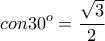 \displaystyle{con30^{o} = \frac{\sqrt{3}}{2}}