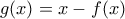 g(x)=x-f(x)