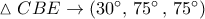 \vartriangle CBE \to (30^\circ ,\,75^\circ \,,\,75^\circ )