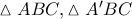 \vartriangle ABC,\vartriangle {A}'BC
