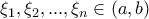 \displaystyle {\xi _1},{\xi _2},...,{\xi _n} \in (a,b)