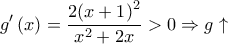 \displaystyle{{g{'}}\left( x \right) = \frac{{2{{\left( {x + 1} \right)}^2}}}{{{x^2} + 2x}} > 0 \Rightarrow g \uparrow} }