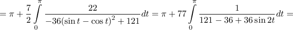 \displaystyle{ = \pi + \frac{7}{2}\int\limits_0^\pi {\frac{{22}}{{ - 36{{\left( {\sin t - \cos t} \right)}^2} + 121}}} dt = \pi + 77\int\limits_0^\pi {\frac{1}{{121 - 36 + 36\sin 2t}}} dt = } \displaystyle{ = \pi + \frac{7}{2}\int\limits_0^\pi {\frac{{22}}{{ - 36{{\left( {\sin t - \cos t} \right)}^2} + 121}}} dt = \pi + 77\int\limits_0^\pi {\frac{1}{{121 - 36 + 36\sin 2t}}} dt = }