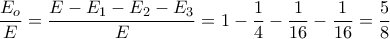 \displaystyle{\frac{E_o}{E}=\frac{E-E_1-E_2-E_3}{E}=1-\frac{1}{4}-\frac{1}{16}-\frac{1}{16}=\frac{5}{8}} \displaystyle{\frac{E_o}{E}=\frac{E-E_1-E_2-E_3}{E}=1-\frac{1}{4}-\frac{1}{16}-\frac{1}{16}=\frac{5}{8}}