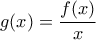 \displaystyle g(x) = \frac{{f(x)}}{x}