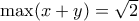 \max (x + y) = \sqrt 2