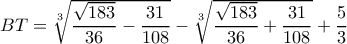 BT = \sqrt[3]{{\dfrac{{\sqrt {183} }}{{36}} - \dfrac{{31}}{{108}}}} - \sqrt[3]{{\dfrac{{\sqrt {183} }}{{36}} + \dfrac{{31}}{{108}}}} + \dfrac{5}{3}